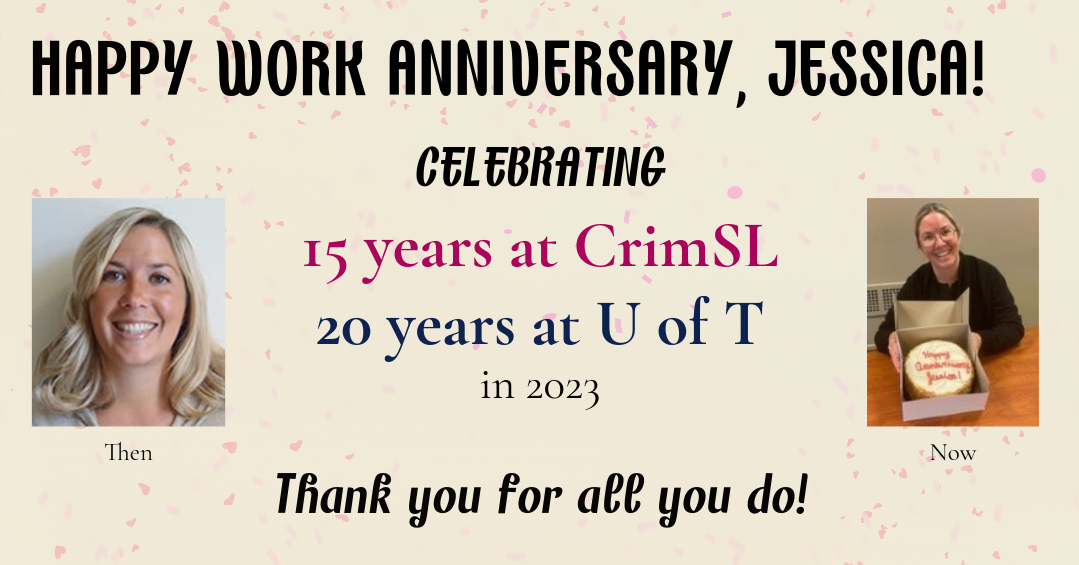 Happy Work Anniversary, Jessica! Celebrating 15 years at CrimSL; 20 years at U of T in 2023. Thank you for all you do!